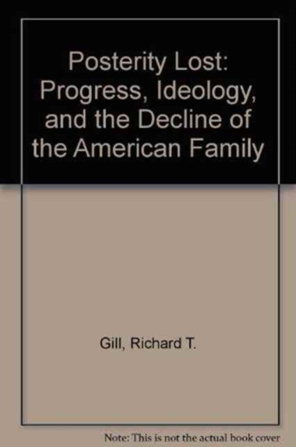 Posterity Lost : Progress, Ideology, and the Decline of the American Family, Book Book