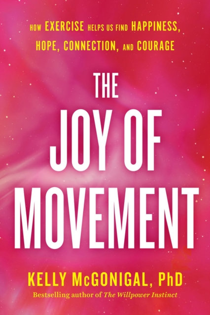 The Joy Of Movement : How Exercise Helps Us Find Happiness, Hope, Connection, and Courage, Paperback / softback Book