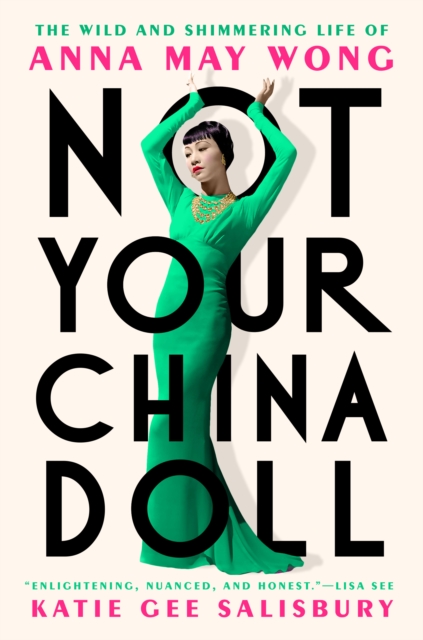 Not Your China Doll : The Wild and Shimmering Life of Anna May Wong, Hardback Book