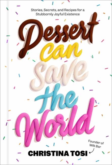 Dessert Can Save the World : Stories, Secrets, and Recipes for a Stubbornly Joyful Existence, Hardback Book