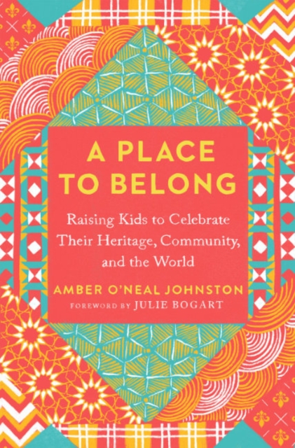 A Place to Belong : Raising Kids to Celebrate Their Heritage, Community, and the World, Paperback / softback Book