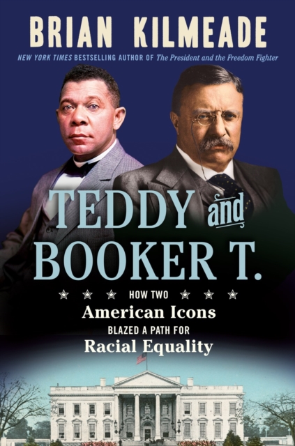 Teddy And Booker T. : How Two American Icons Blazed a Path for Racial Equality, Hardback Book