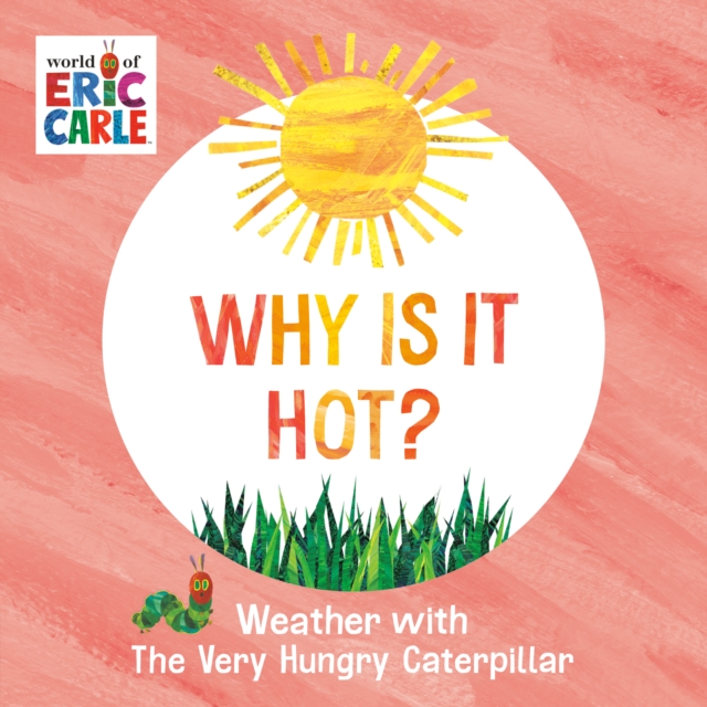 Why Is It Hot? : Weather with The Very Hungry Caterpillar, Board book Book