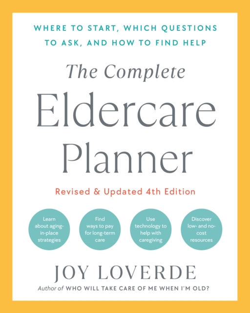 The Complete Eldercare Planner, Revised and Updated 4th Edition : Where to Start, Which Questions to Ask, and How to Find Help, Paperback / softback Book