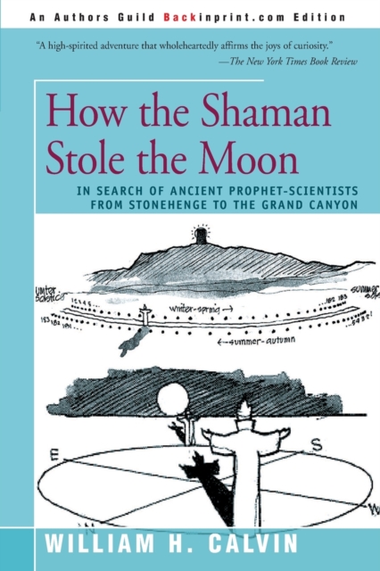 How the Shaman Stole the Moon : In Search of Ancient Prophet-Scientists from Stonehenge to the Grand Canyon, Paperback / softback Book