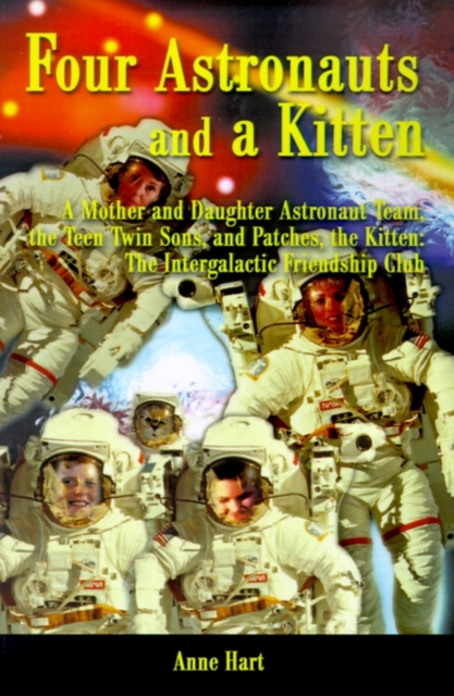 Four Astronauts and a Kitten : A Mother and Daughter Astronaut Team, the Teen Twin Sons, and Patches, the Kitten: The Intergalactic Friendship Club, Paperback / softback Book