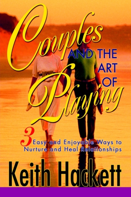 Couples and the Art of Playing : Three Easy and Enjoyable Ways to Nurture and Heal Relationships, Paperback / softback Book