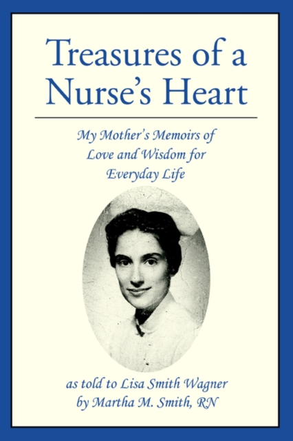 Treasures of a Nurse's Heart : My Mother's Memoirs of Love and Wisdom for Everyday Life, Paperback / softback Book