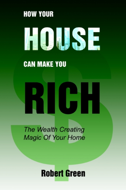 How Your House Can Make You Rich : The Wealth Creating Magic Of Your Home, Paperback / softback Book