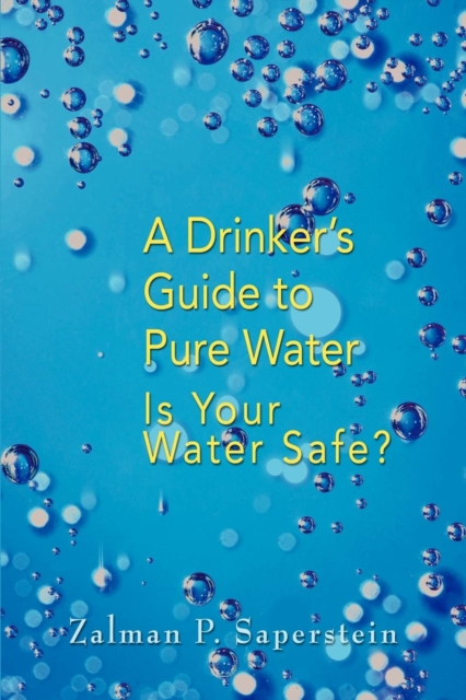 A Drinker's Guide to Pure Water : Is Your Water Safe, Paperback / softback Book