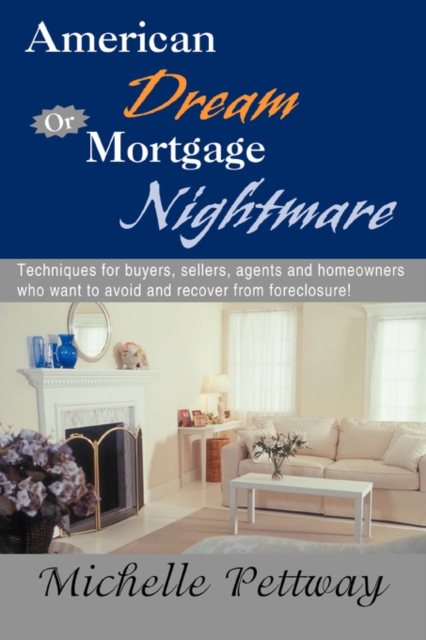American Dream or Mortgage Nightmare : Techniques for Buyers, Sellers, Agents and Homeowners Who Want to Avoid and Recover from Foreclosure!, Paperback / softback Book