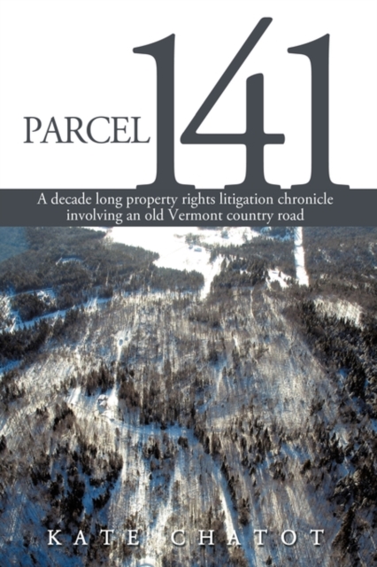 Parcel 141 : A Decade Long Property Rights Litigation Chronicle Involving an Old Vermont Country Road, Hardback Book