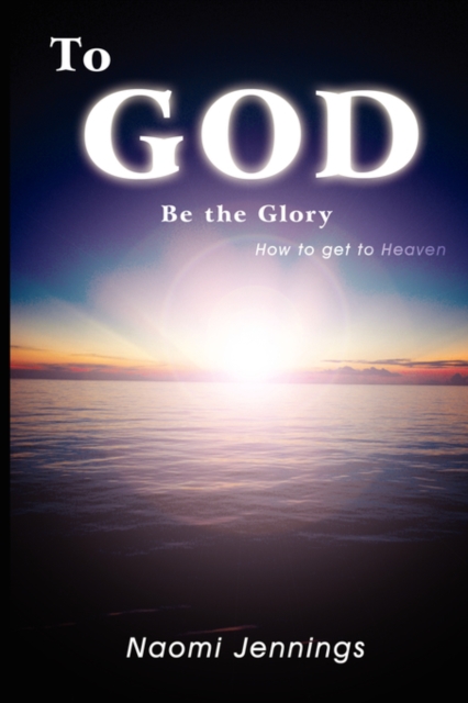 To God Be the Glory : How to Get to Heaven, Paperback / softback Book