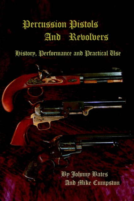 Percussion Pistols and Revolvers : History, Performance and Practical Use, Hardback Book