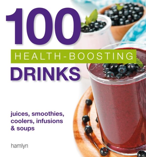 100 Health-Boosting Drinks : Juices, smoothies, coolers, infusions and soups, EPUB eBook