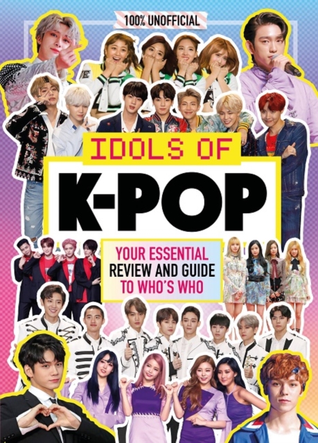 K-Pop: Idols of K-Pop 100% Unofficial - from BTS to BLACKPINK, Hardback Book