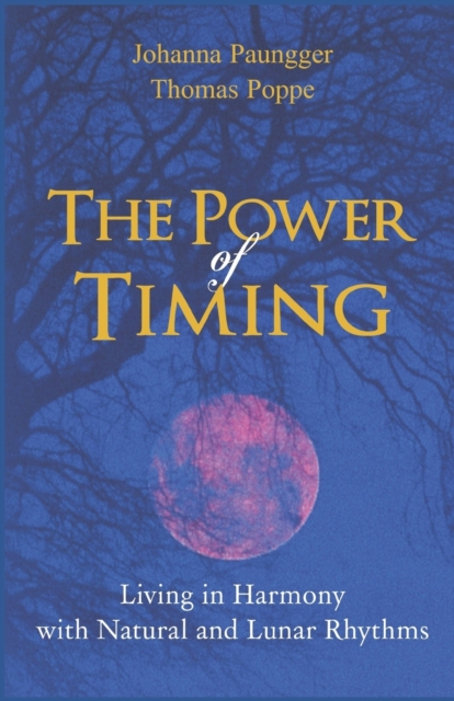 The Power of Timing : Living in Harmony with Natural and Lunar Cycles, Paperback / softback Book