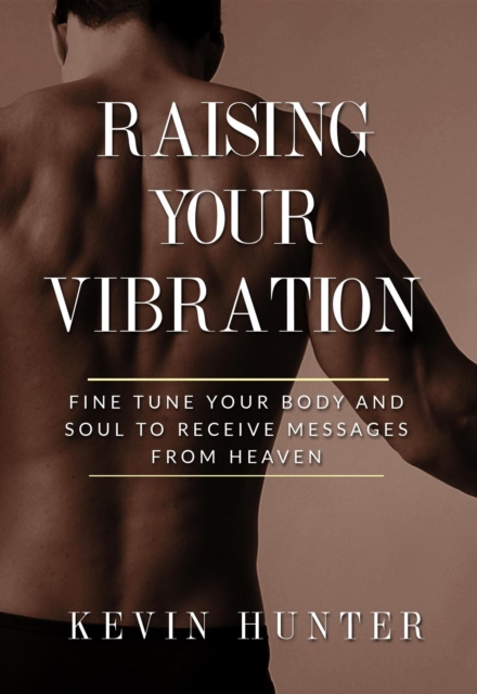 Raising Your Vibration: Fine Tune Your Body and Soul to Receive Messages from Heaven, EA Book