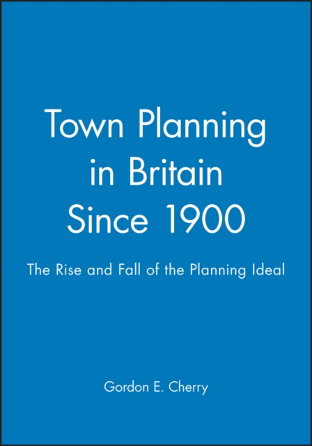Town Planning in Britain Since 1900 : The Rise and Fall of the Planning Ideal, Hardback Book