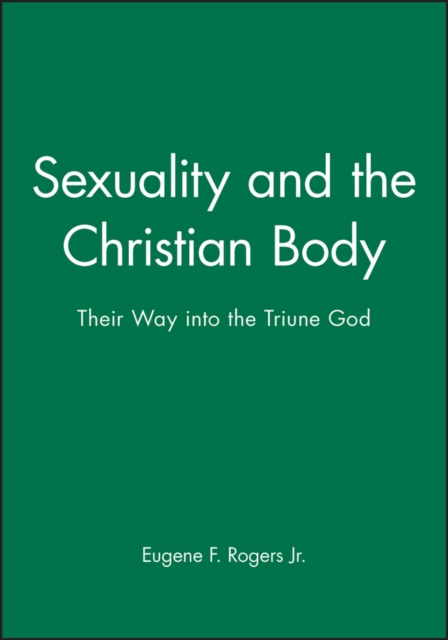 Sexuality and the Christian Body : Their Way into the Triune God, Hardback Book
