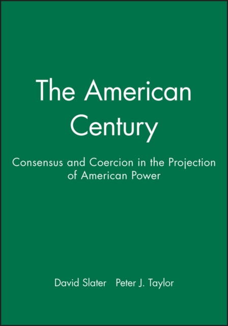 The American Century : Consensus and Coercion in the Projection of American Power, Paperback / softback Book