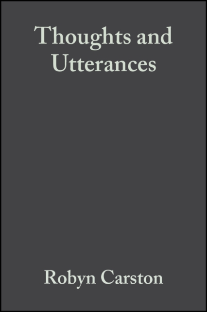 Thoughts and Utterances : The Pragmatics of Explicit Communication, Paperback / softback Book