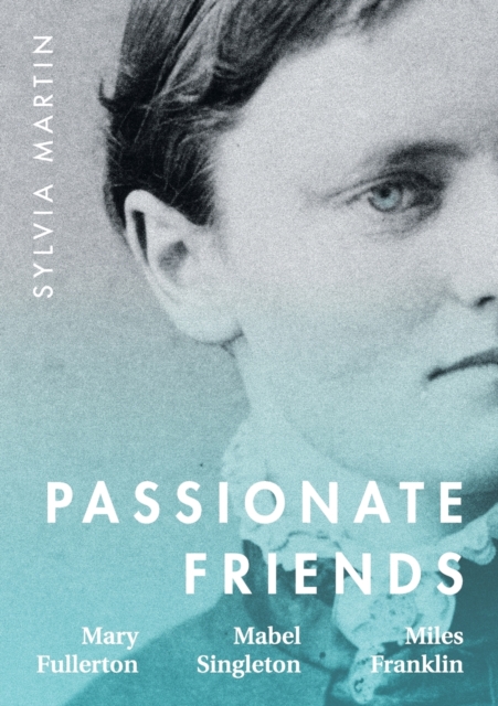 Passionate Friends : Mary Fullerton, Mabel Singleton and Miles Franklin, Paperback / softback Book