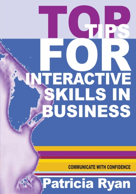 Top Tips for Interactive Skills in Business : Quick reference tips that will help you improve your interactions with others in business, Paperback / softback Book