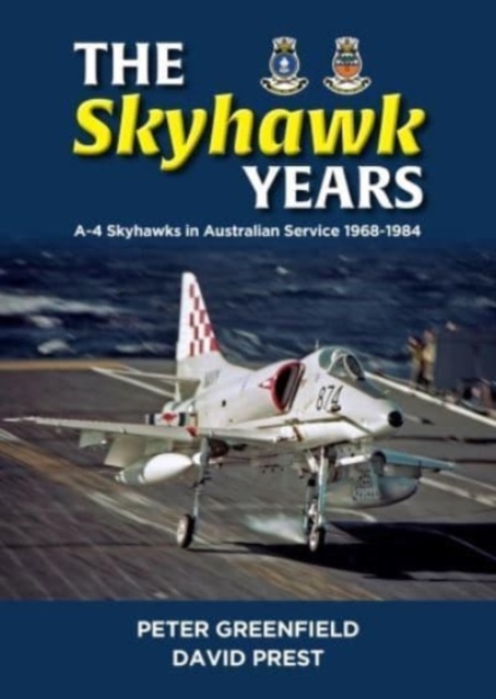 The Skyhawk Years : The A-4 Skyhawk in Australian Service 1968 - 1984, Paperback / softback Book