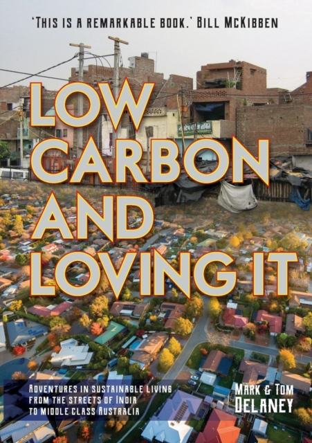 Low-Carbon and Loving It : Adventures in Sustainable Living - From the Streets of India to Middle Class Australia, Paperback / softback Book