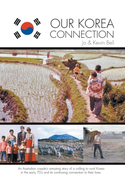 Our Korea Connection : An Australian Couple's Amazing Story of a Calling to Rural Korea in the Early 70's and Its Continuing Connection to Their Lives, Paperback / softback Book