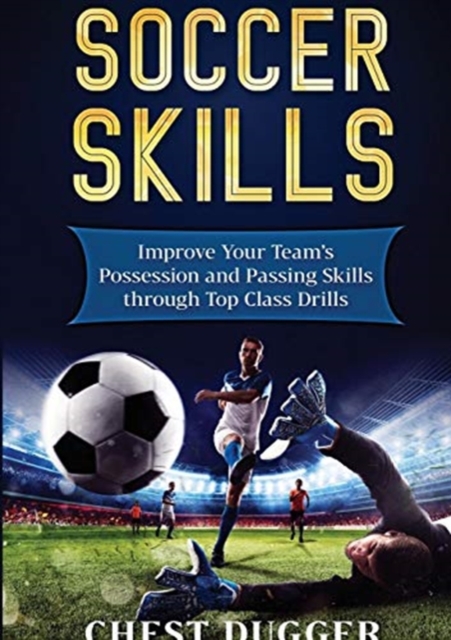 Soccer Skills : Improve Your Team's Possession and Passing Skills through Top Class Drills, Paperback / softback Book