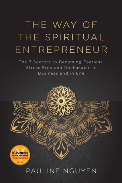 The Way of the Spiritual Entrepreneur : The 7 Secrets to Becoming Fearless, Stress Free and Unshakable Inbusiness and in Life, Paperback / softback Book