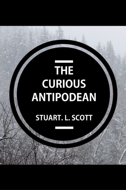 The Curious Antipodean : The Journal of a family side-tracked halfway between the Pacific Ocean and the Canadian Rockies. The highs and lows, adventures and realisations of living on the other side of, Paperback / softback Book