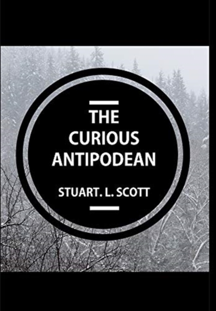 The Curious Antipodean : The Journal of a family side-tracked halfway between the Pacific Ocean and the Canadian Rockies. The highs and lows, adventures and realisations of living on the other side of, Hardback Book