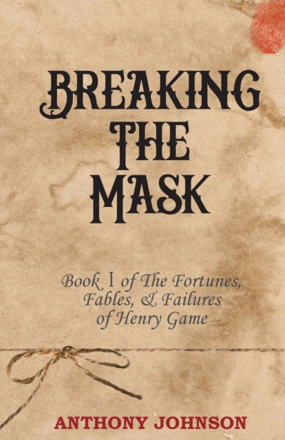 Breaking The Mask : Book 1 of The Fortunes, Fables, & Failures of Henry Game, Paperback / softback Book