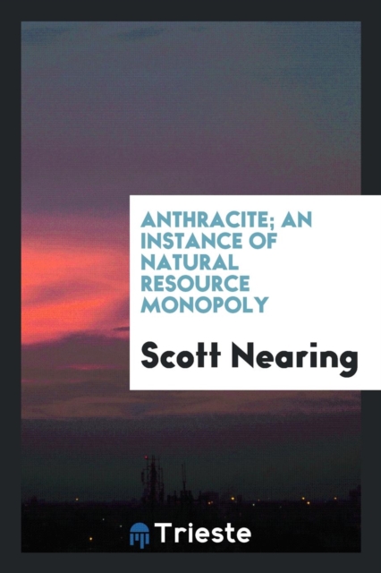 Anthracite; An Instance of Natural Resource Monopoly, Paperback / softback Book