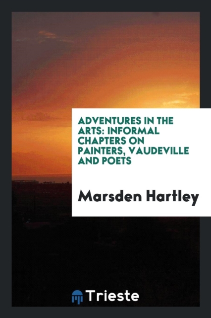 Adventures in the Arts : Informal Chapters on Painters, Vaudeville and Poets, Paperback Book