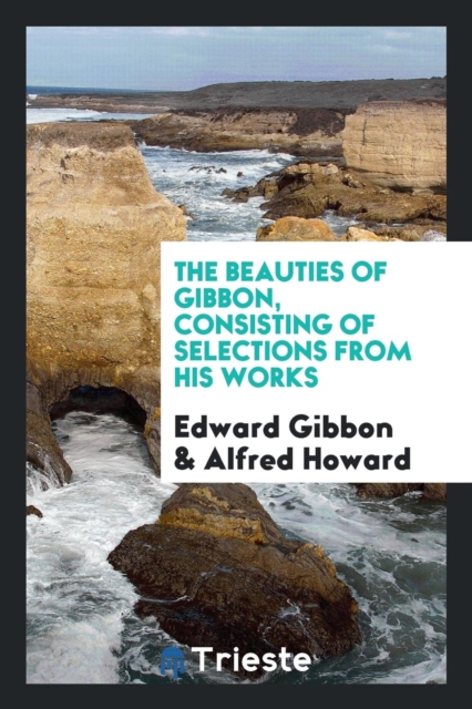 The Beauties of Gibbon, Consisting of Selections from His Works, Paperback Book