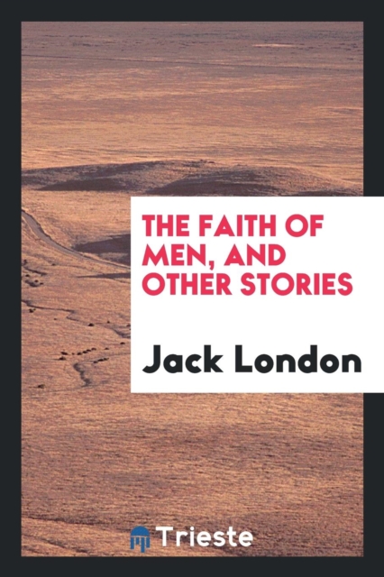 The Faith of Men, and Other Stories, Paperback Book