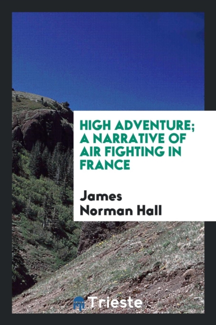 High Adventure; A Narrative of Air Fighting in France, Paperback Book