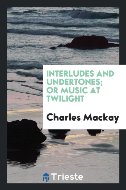 Interludes and Undertones; Or Music at Twilight, Paperback Book