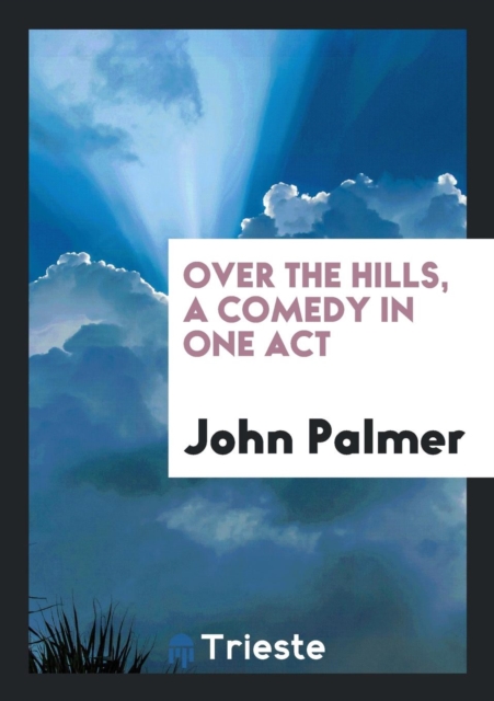 Over the Hills, a Comedy in One Act, Paperback Book