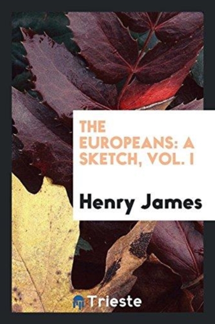 The Europeans : A Sketch, Vol. I, Paperback Book