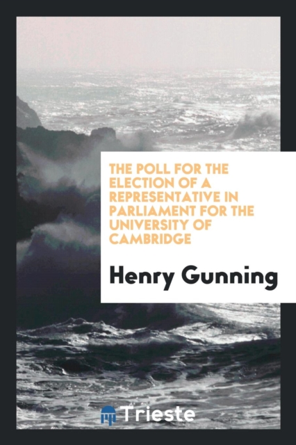 The Poll for the Election of a Representative in Parliament for the University of Cambridge, Paperback Book