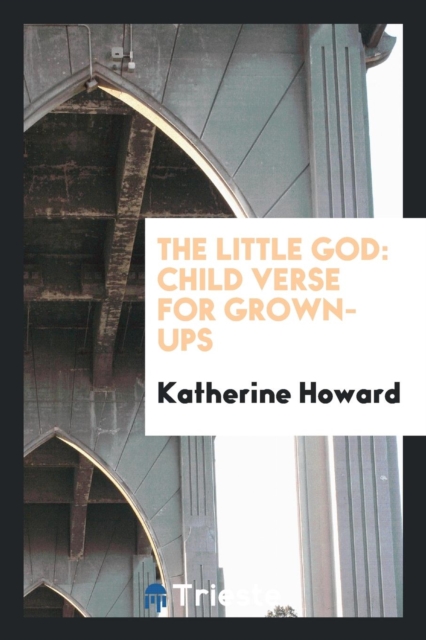 The Little God : Child Verse for Grown-Ups, Paperback Book