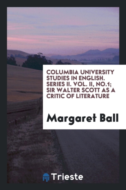 Columbia University Studies in English. Series II. Vol. II, No.1; Sir Walter Scott as a Critic of Literature, Paperback Book