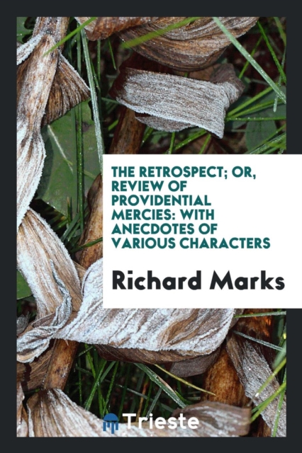 The Retrospect; Or, Review of Providential Mercies : With Anecdotes of Various Characters, Paperback Book