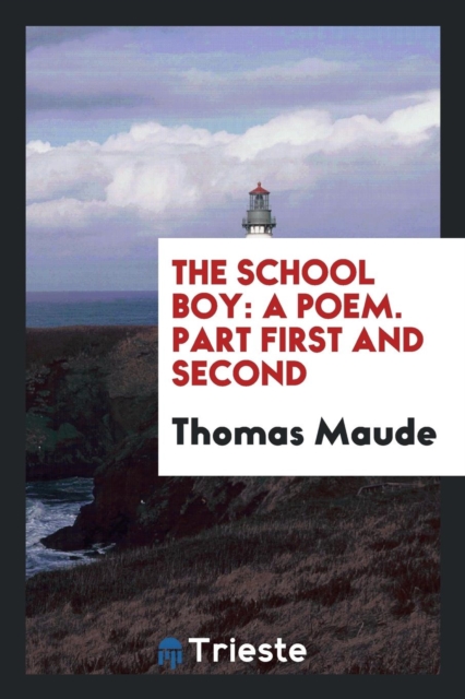 The School Boy : A Poem. Part First and Second, Paperback Book
