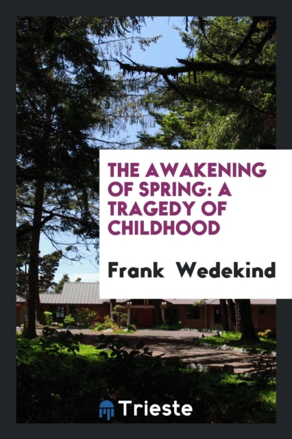 The Awakening of Spring : A Tragedy of Childhood, Paperback Book
